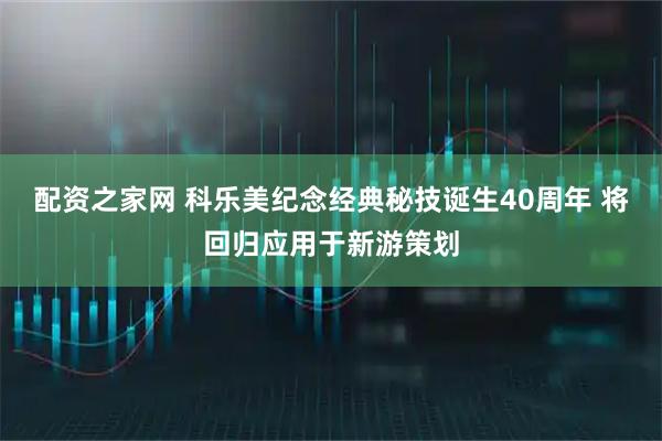 配资之家网 科乐美纪念经典秘技诞生40周年 将回归应用于新游策划
